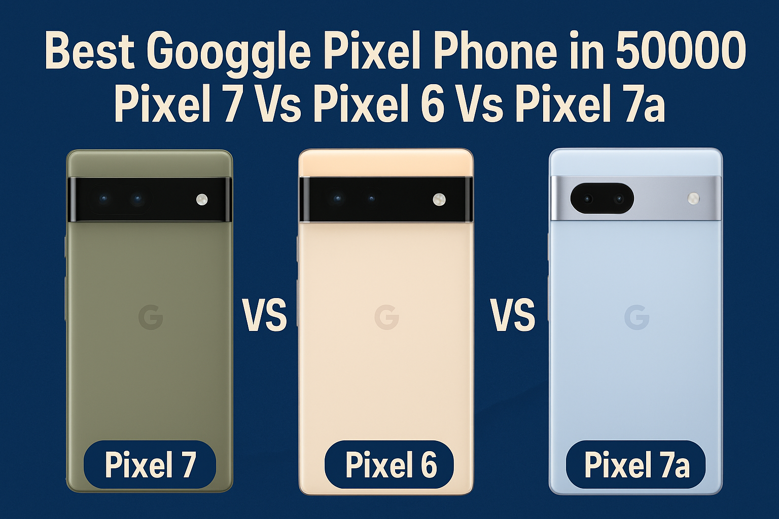 Best Google Pixel Phone In 50000 - Pixel 7 Vs Pixel 6 Vs Pixel 7a - Which one should I buy