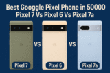 Best Google Pixel Phone In 50000 – Pixel 7 Vs Pixel 6 Vs Pixel 7a – Which one should I buy?